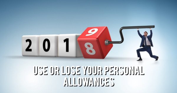 Use all your personal tax allowances for this tax year by 5th April 2019