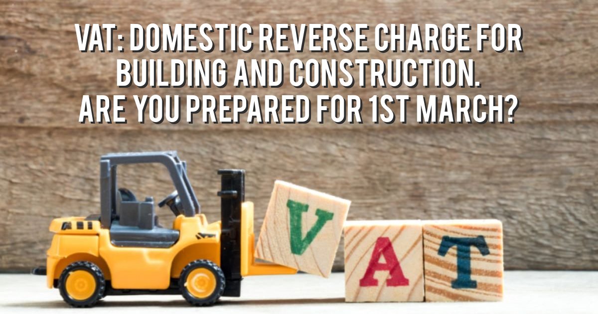 VAT: Domestic Reverse Charge for building and construction. Are you prepared for 1st March?